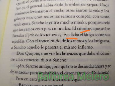 cómitre restallaba
Cómitre
1. m. Persona que en las galeras vigilaba y dirigía la boga y otras maniobras y a cuyo cargo estaba el castigo de remeros y forzados.

2. m. Capitán de mar bajo las órdenes del almirante y a cuyo mando estaba la gente de su navío.

3. m. y f. Persona que ejerce su autoridad con excesivo rigor o dureza.

Restallar:
1. intr. Dicho de una cosa, como la honda o el látigo cuando se manejan o sacuden en el aire con violencia: Chasquear, estallar. U. t. c. tr.

2. intr. Producir algo ruido o destellos de m
Keywords: sonido;látigo;honda;barco;remero;remo